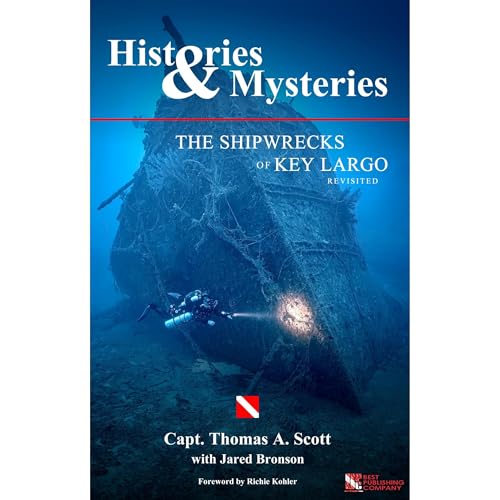 Histories & Mysteries The Shipwrecks of Key Largo, Revisited by Thomas Scott