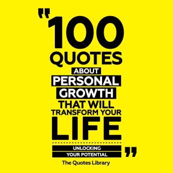 100 Quotes About Personal Growth That Will Transform Your Life: Unlocking Your Potential - The Quotes Library by Unknown