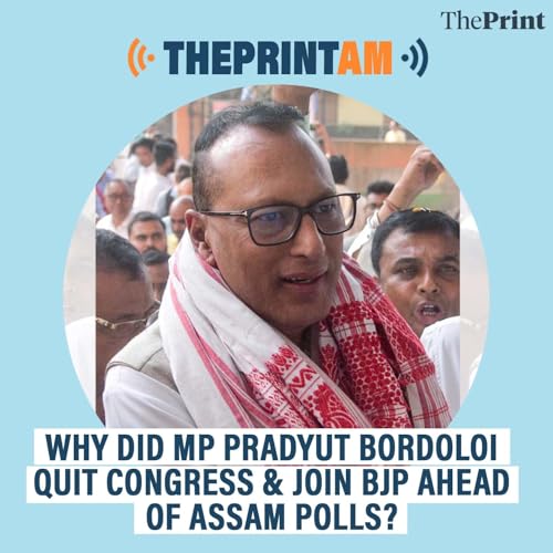 ThePrintAM: Why did MP Pradyut Bordoloi quit Congress & join BJP ahead of Assam polls?