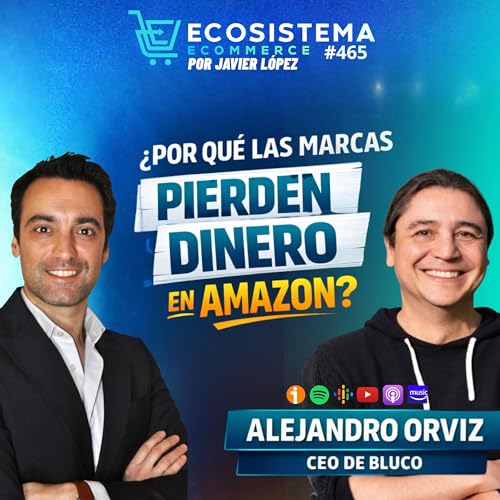 Ep 465. La verdad y los errores que cometen las marcas al vender en Amazon y otros marketplaces con Alejandro Orviz, CEO y fundador de Bluco. by Unknown