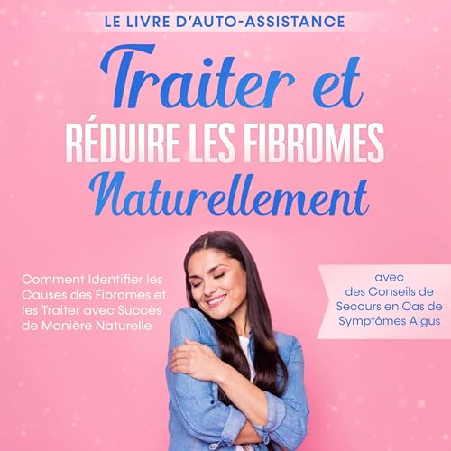 Traiter et Réduire les Fibromes Naturellement