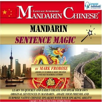 Mandarin Sentence Magic: Learn to Quickly and Easily Create and Speak Your Own Original Sentences in Mandarin. Amaze Your Friends and Surprise Native Chinese Speakers with Your Speaking Ability! - Mark A. Frobose by Unknown