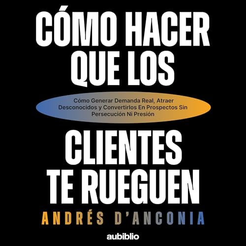 Cómo hacer que los clientes te rueguen by Andrés d'Anconia