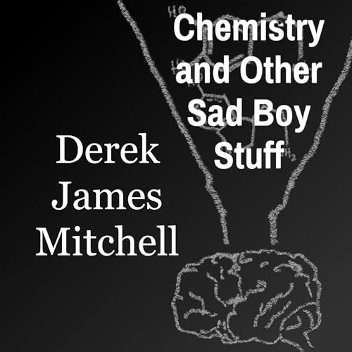 Chemistry and Other Sad Boy Stuff by Derek James Mitchell