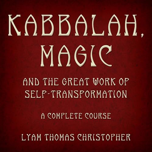 Kabbalah, Magic & the Great Work of Self Transformation
