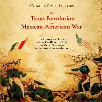 Texas Revolution and Mexican-American War: The History and Legacy of the Conflicts that Led to Mexico’s Cession of the American Southwest - Charles River Editors by Unknown