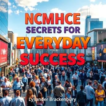 NCMHCE Secrets for Everyday Success: 'Elevate your NCMHCE success with dynamic audio lessons tailored for peak exam performance!' - Lysander Brackenbury by Unknown