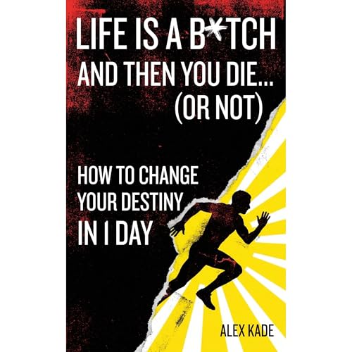 Life Is a B*tch And Then You Die... (Or Not) by Alex Kade