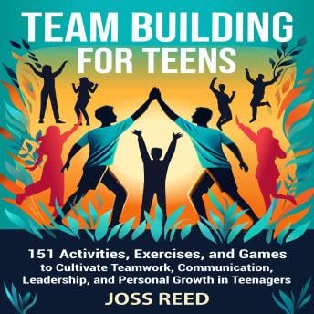 Team Building for Teens: 151 Activities, Exercises, and Games to Cultivate Teamwork, Communication, Leadership, and Personal Growth in Teenagers - Joss Reed by Unknown