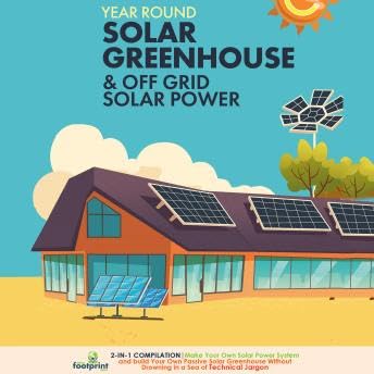Year Round Solar Greenhouse & Off Grid Solar Power: 2-in-1 Compilation | Make Your Own Solar Power System and build Your Own Passive Solar Greenhouse Without Drowning in a Sea of Technical Jargon - Small Footprint Press by Unknown