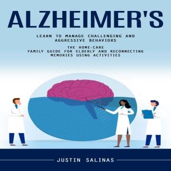 Alzheimer's: Learn to Manage Challenging and Aggressive Behaviors (The Home-care Family Guide for Elderly and Reconnecting Memories Using Activities) - Justin Salinas by Unknown