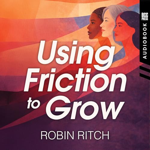 Using Friction to Grow by Robin Ritch