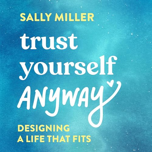 Trust Yourself Anyway by Sally Miller
