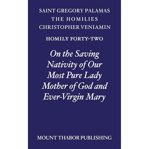 Homily Forty-Two "On the Saving Nativity of Our Most Pure Lady Mother of God and Ever-Virgin Mary" by St. Gregory Palamas