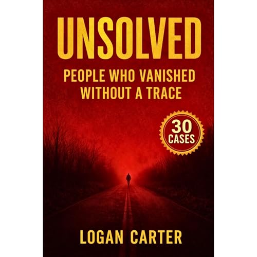 UNSOLVED - People Who Vanished Without a Trace by Logan Carter