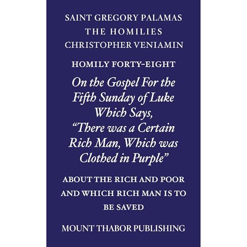 Homily Forty-Eight "On the Gospel For the Fifth Sunday of Luke Which Says, 'There Was a Certain Rich Man, Which Was Clothed in Purple'" by St. Gregory Palamas