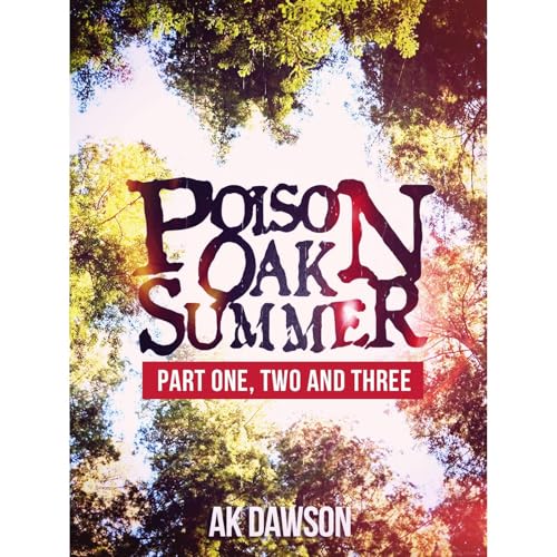 Poison Oak Summer (Part One, Two and Three) by AK Dawson