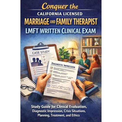 Conquer the California Licensed Marriage and Family Therapist LMFT Written Clinical Exam: Study Guide for Clinical Evaluation, Diagnostic Impression, Crisis Situations, Planning, Treatment, and Ethics by Philip Martin McCaulay
