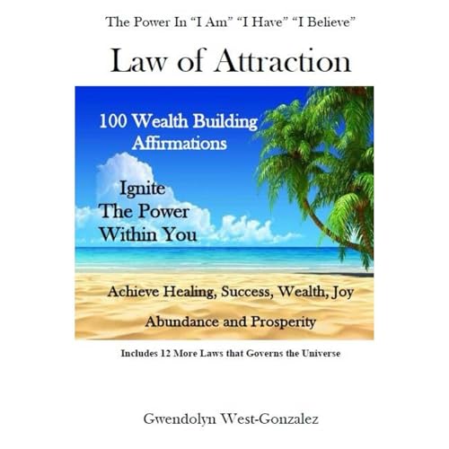 Law of Attraction: THE POWER IN I AM” “I HAVE” “I BELIEVE” by Dr. Gwendolyn West-Gonzalez PhD