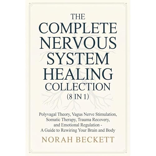 The Complete Nervous System Healing Collection (8 in 1): Polyvagal Theory, Vagus Nerve Stimulation, Somatic Therapy, Trauma Recovery, and Emotional Regulation - A Guide to Rewiring Your Brain and Body