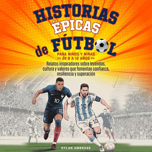 Historias Épicas de Fútbol para Niños y Niñas de 8 a 12 Años
