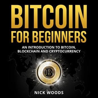 Bitcoin for Beginners: An Introduction to Bitcoin, Blockchain and Cryptocurrency - Nick Woods by Unknown