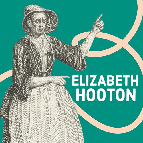 Elizabeth Hooton: The Radical Life of the First Quaker Woman Preacher by Unknown