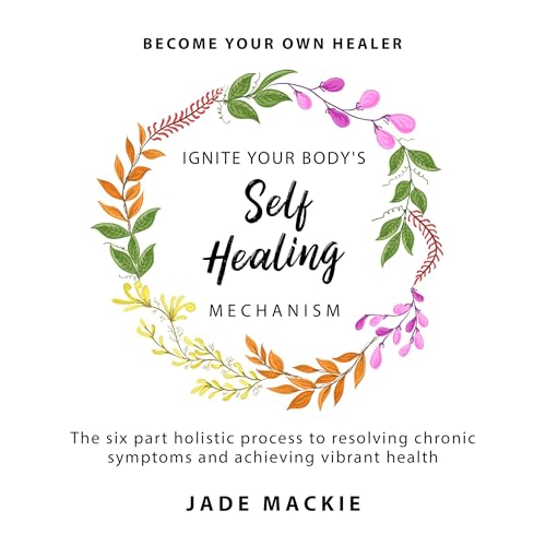 Ignite Your Body's Self Healing Mechanism by Jade Mackie