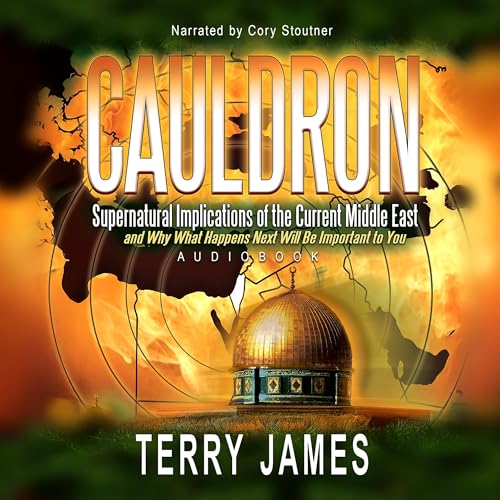 Cauldron: Supernatural Implications of the Current Middle East and Why What Happens Next Will Be Important to You
