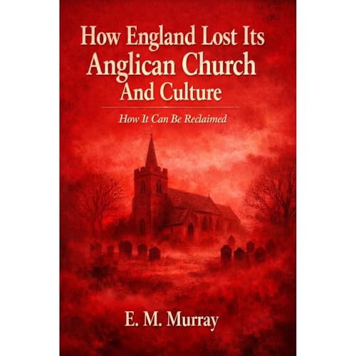 How England Lost Its Anglican Church and Culture by E. M. Murray
