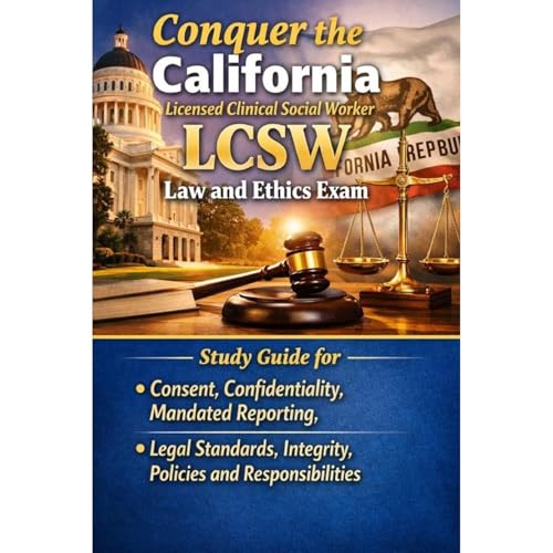 Conquer the California Licensed Clinical Social Worker LCSW Law and Ethics Exam: Study Guide for Consent, Confidentiality, Mandated Reporting, Legal Standards, Integrity, Policies and Responsibilities by Philip Martin McCaulay