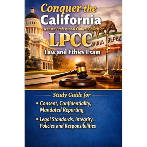 Conquer the California Licensed Professional Clinical Counselor LPCC Law and Ethics Exam: Study Guide for Consent, Confidentiality, Mandated Reporting, Legal Standards, Integrity, and Responsibilities by Philip Martin McCaulay