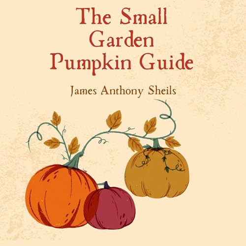 The Small Garden Pumpkin Guide