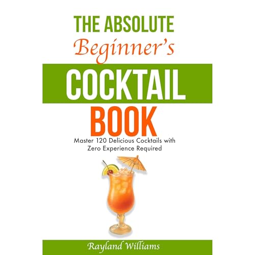 The Absolute Beginner’s Cocktail Book by Rayland Williams