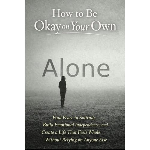 How to Be Okay on Your Own