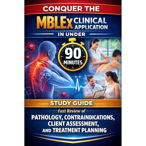 Conquer the MBLEx Clinical Application in Under 90 Minutes: Study Guide - Fast Review of Pathology, Contraindications, Client Assessment, and Treatment Planning