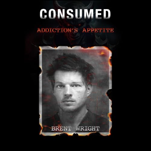 Consumed: Addiction's Appetite by Brent Wright