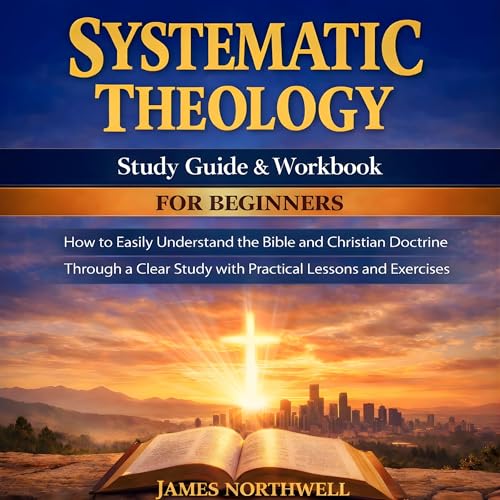 Systematic Theology Study Guide and Workbook for Beginners by James Northwell