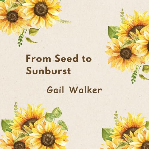 From Seed to Sunburst by Gail Walker