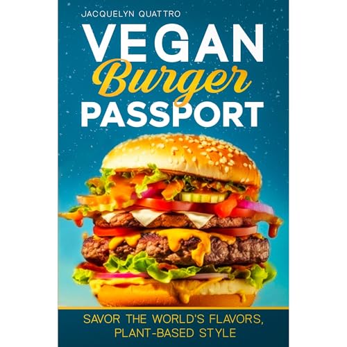 The Vegan Burger Passport: Savor the World's Flavors, Plant-Based Style. by Jacquelyn Quattro