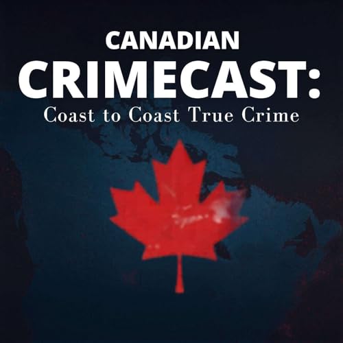 Canadian CrimeCast: Coast to Coast True Crime by Ryan Dell