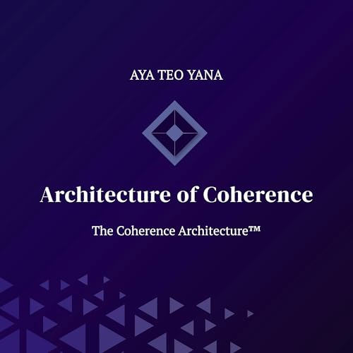 Architecture of Coherence by AYA Teo Yana
