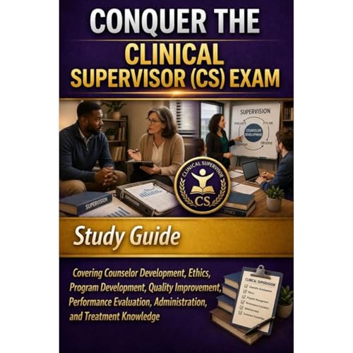 Conquer the Clinical Supervisor (CS) Exam: Study Guide Covering Counselor Development, Ethics, Program Development, Quality Improvement, Performance Evaluation, Administration, and Treatment Knowledge by Philip Martin McCaulay
