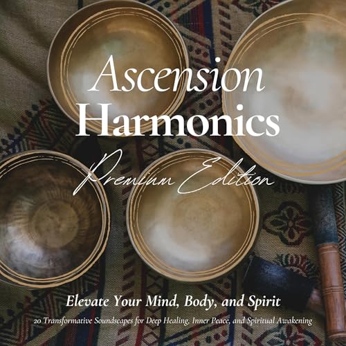 Ascension Harmonics: Elevate Your Mind, Body, and Spirit | Spiritual Sound Bath - 20 Transformative Soundscapes for Deep Healing, Inner Peace, and Spiritual Awakening by Ascension Harmonics - The Sound Healing Collection