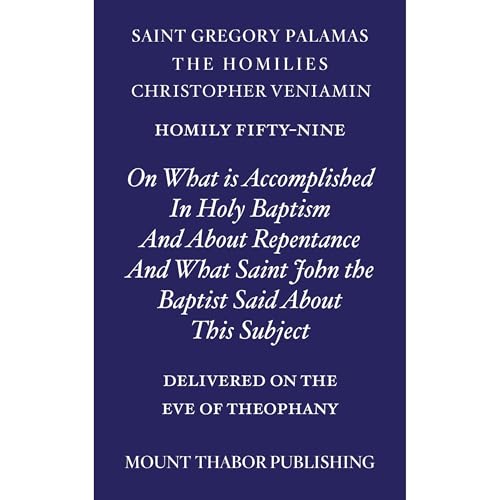 Homily Fifty-Nine "On What is Accomplished in Holy Baptism and About Repentance and What John the Baptist Said About This Subject" by St. Gregory Palamas