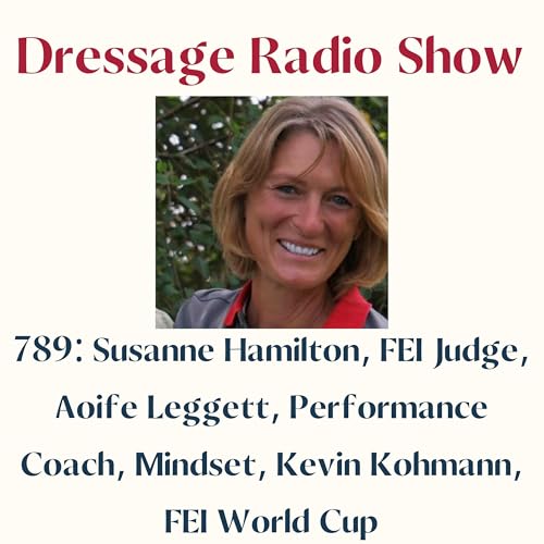 789: Susanne Hamilton, FEI Judge, Aoife Leggett, Performance Coach, Mindset, Kevin Kohmann, FEI World Cup - The Dressage Radio Show by Unknown