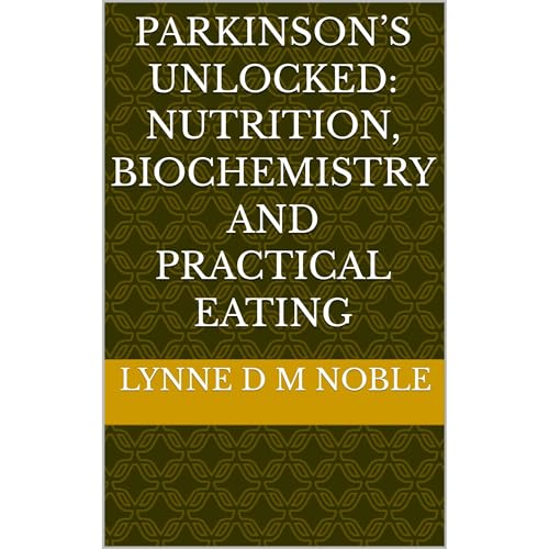 Parkinson’s Unlocked: Nutrition, Biochemistry and Practical Eating
