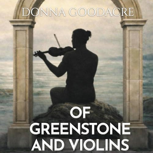 Of Greenstone and Violins by Donna Goodacre