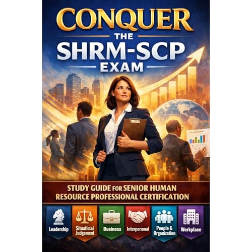 Conquer the SHRM-SCP Exam: Study Guide for Senior Human Resource Professional Certification Covering Leadership, Situational Judgement, Business, Interpersonal, People, Organization, and Workplace by Philip Martin McCaulay