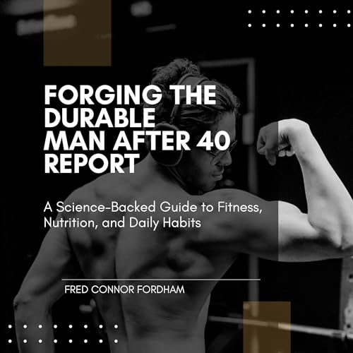 Forging the Durable Man After 40